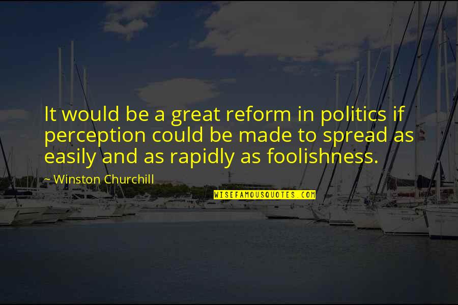 Great Churchill Quotes By Winston Churchill: It would be a great reform in politics