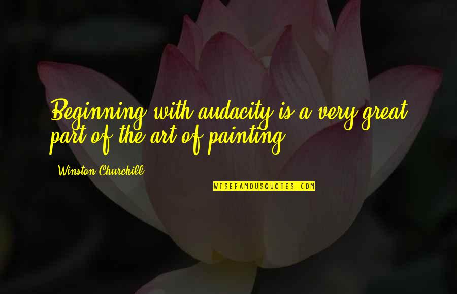 Great Churchill Quotes By Winston Churchill: Beginning with audacity is a very great part
