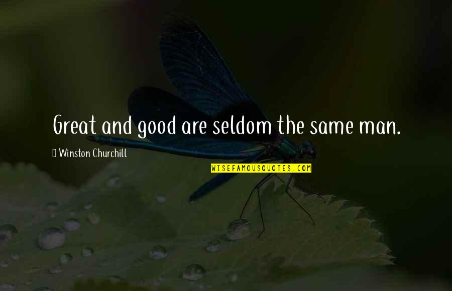 Great Churchill Quotes By Winston Churchill: Great and good are seldom the same man.