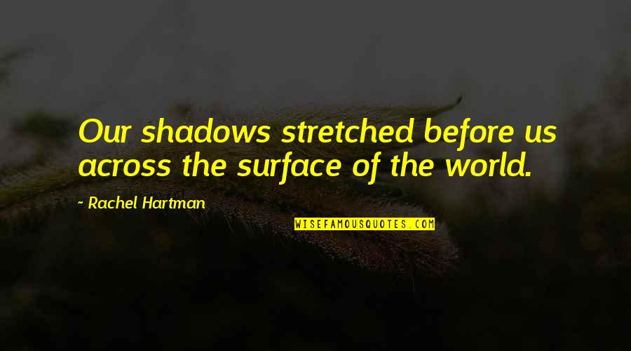 Great Cinematographer Quotes By Rachel Hartman: Our shadows stretched before us across the surface