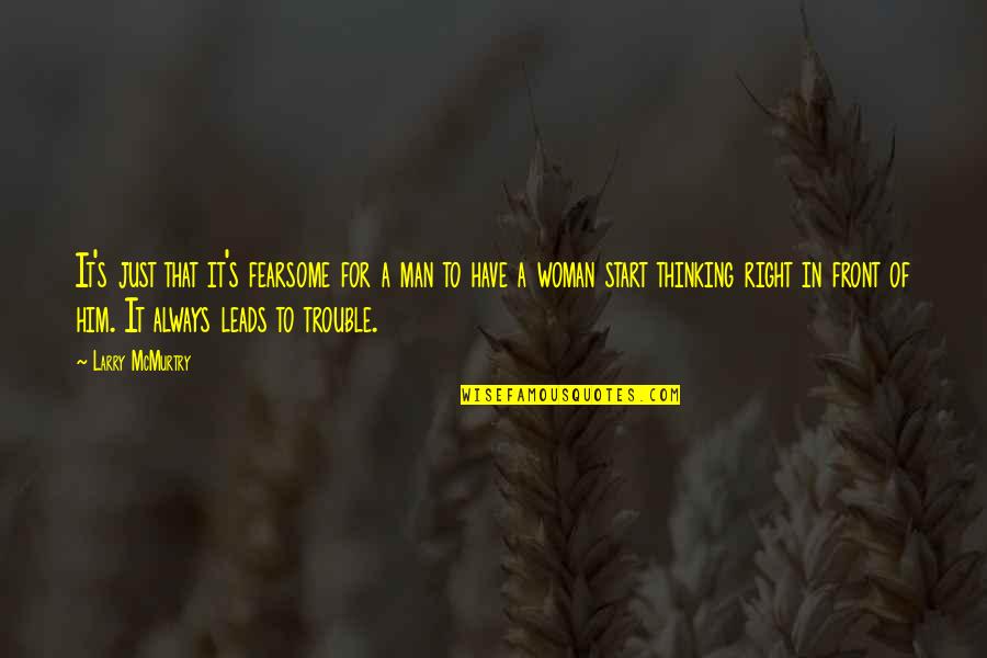 Great Circle Book Quotes By Larry McMurtry: It's just that it's fearsome for a man Great Circle Book Quotes By Larry McMurtry: It's just that it's fearsome for a man