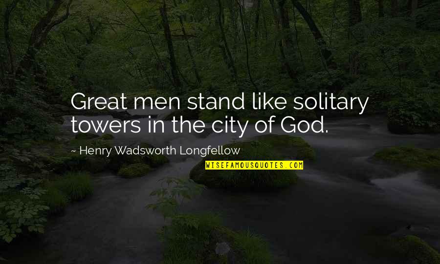 Great City Quotes By Henry Wadsworth Longfellow: Great men stand like solitary towers in the