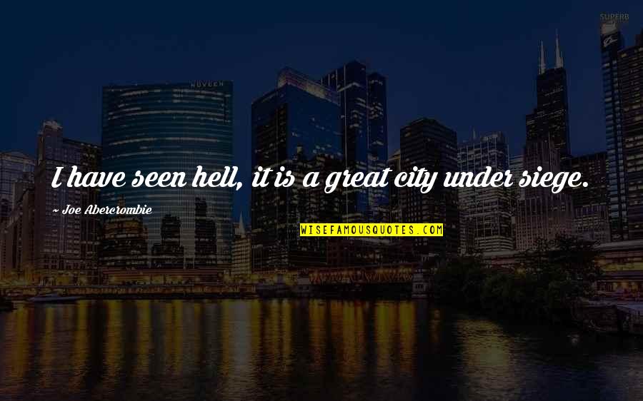 Great City Quotes By Joe Abercrombie: I have seen hell, it is a great