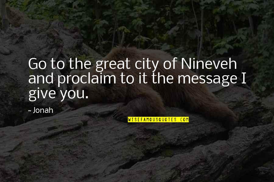 Great City Quotes By Jonah: Go to the great city of Nineveh and