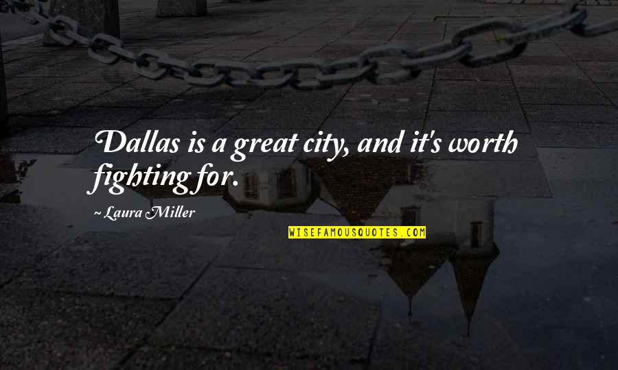 Great City Quotes By Laura Miller: Dallas is a great city, and it's worth
