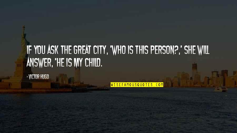 Great City Quotes By Victor Hugo: If you ask the great city, 'Who is