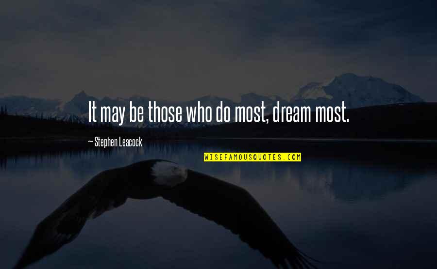Great Client Service Quotes By Stephen Leacock: It may be those who do most, dream
