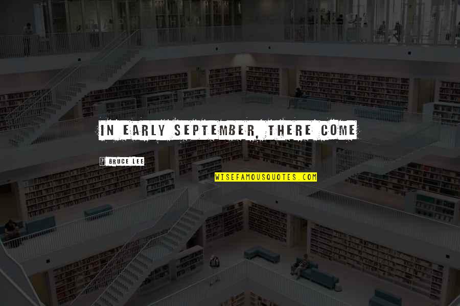 Great Climb Quotes By Bruce Lee: In early September, there come Great Climb Quotes By Bruce Lee: In early September, there come