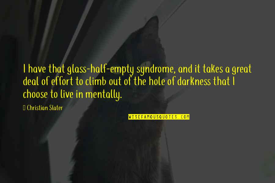 Great Climb Quotes By Christian Slater: I have that glass-half-empty syndrome, and it takes Great Climb Quotes By Christian Slater: I have that glass-half-empty syndrome, and it takes
