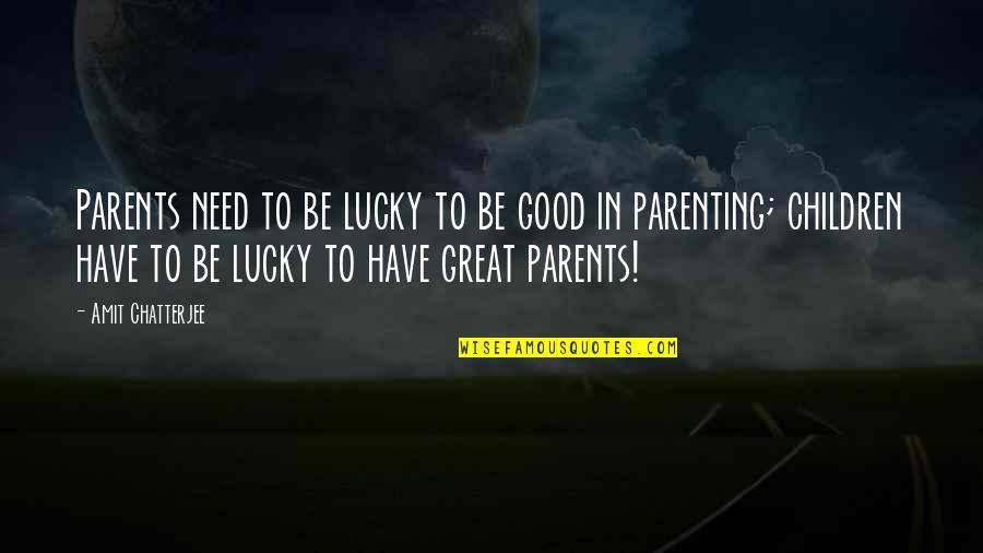 Great Co Parenting Quotes By Amit Chatterjee: Parents need to be lucky to be good