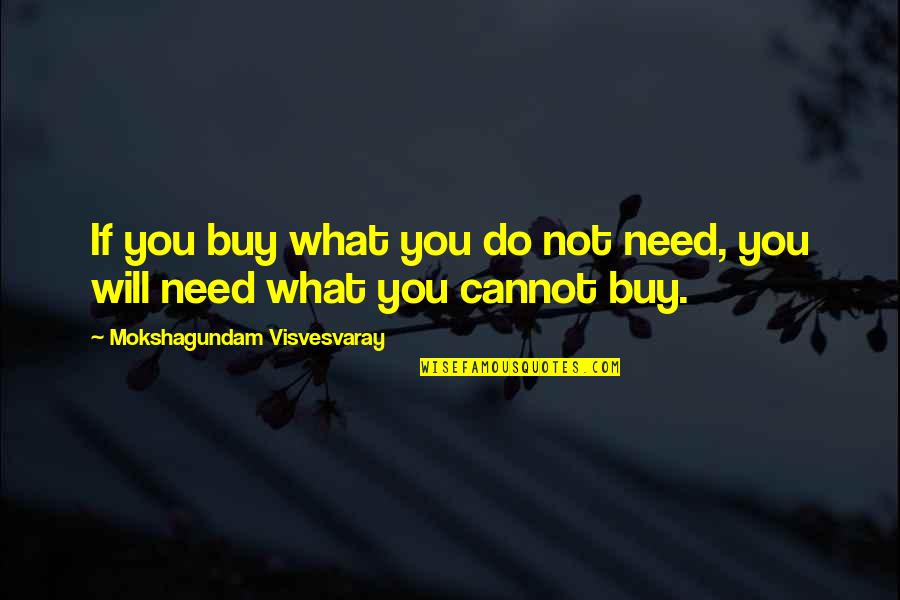 Great Cocktail Quotes By Mokshagundam Visvesvaray: If you buy what you do not need,