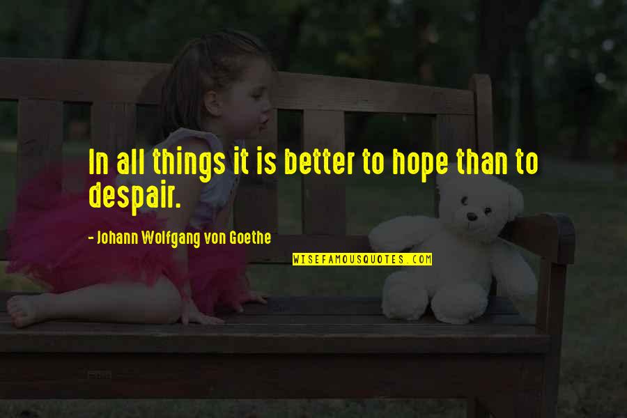 Great College Football Quotes By Johann Wolfgang Von Goethe: In all things it is better to hope