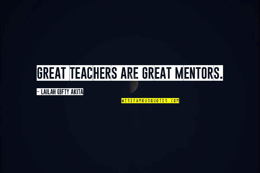 Great College Quotes By Lailah Gifty Akita: Great teachers are great mentors.