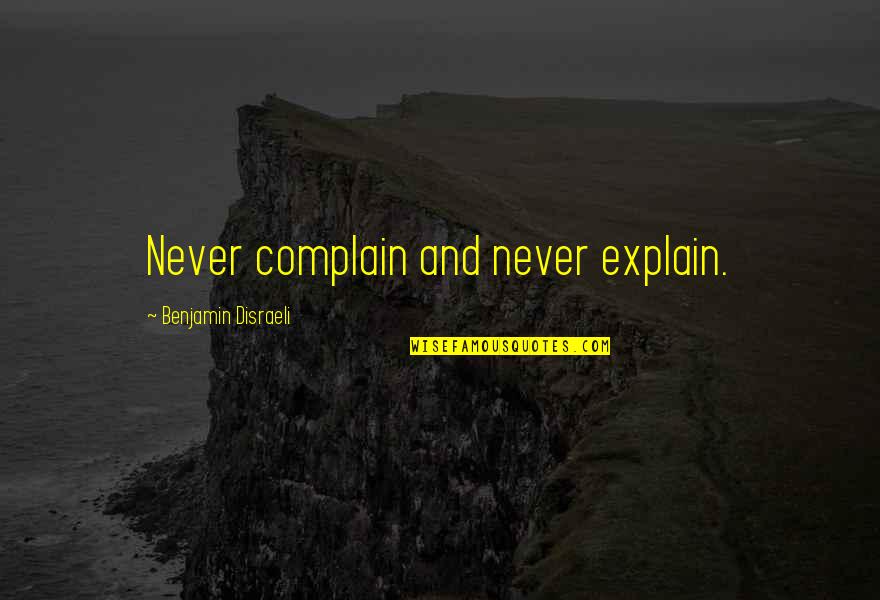 Great College Wrestling Quotes By Benjamin Disraeli: Never complain and never explain.