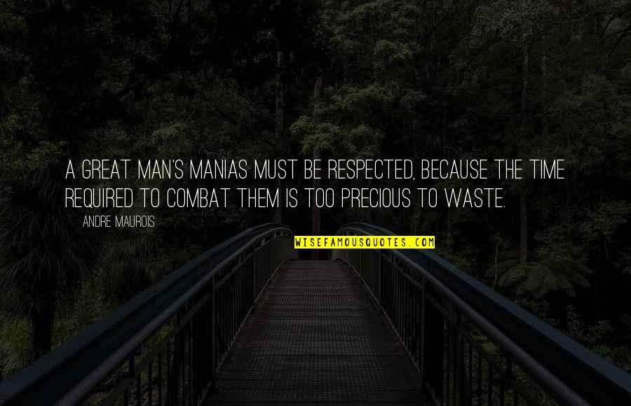 Great Combat Quotes By Andre Maurois: A great man's manias must be respected, because Great Combat Quotes By Andre Maurois: A great man's manias must be respected, because