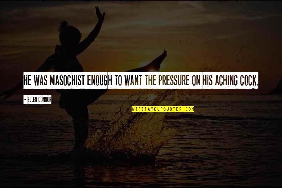 Great Combat Quotes By Ellen Connor: He was masochist enough to want the pressure