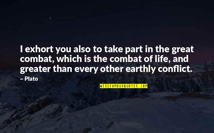 Great Combat Quotes By Plato: I exhort you also to take part in Great Combat Quotes By Plato: I exhort you also to take part in