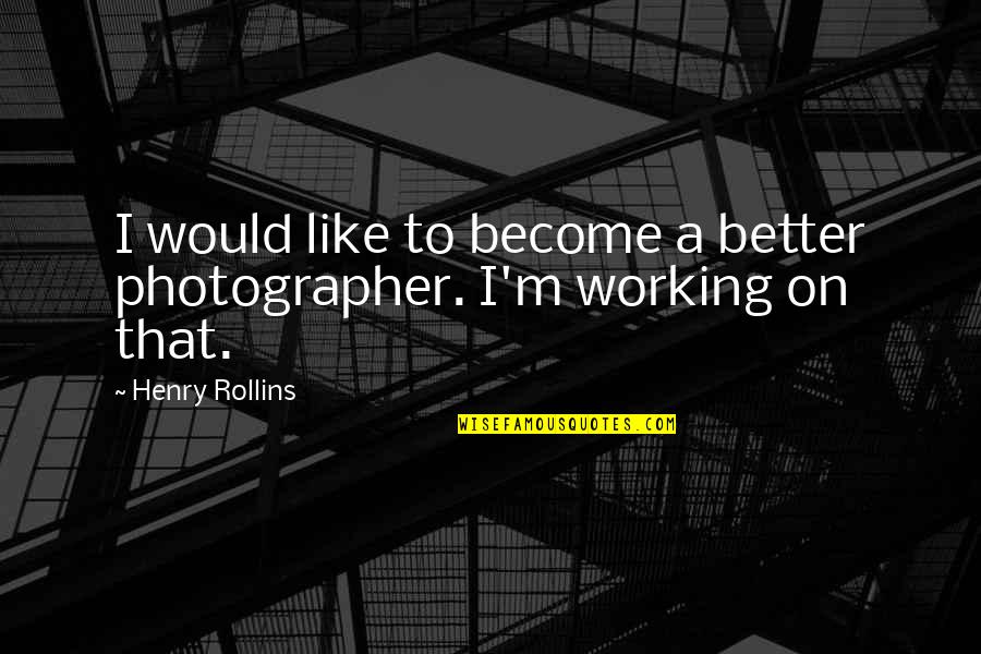 Great Commission Bible Quotes By Henry Rollins: I would like to become a better photographer.