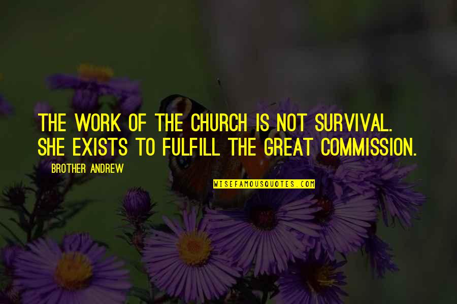 Great Commission Quotes By Brother Andrew: The work of the church is not survival.