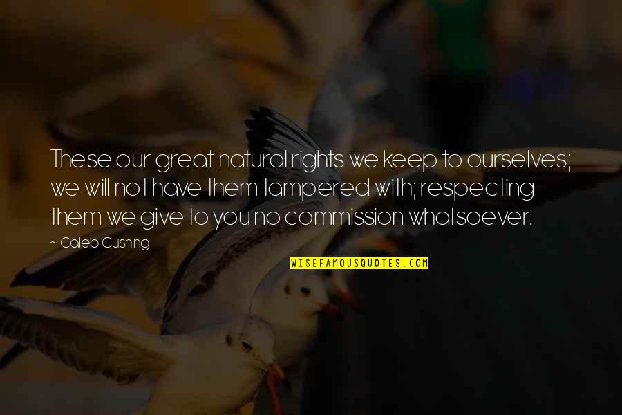 Great Commission Quotes By Caleb Cushing: These our great natural rights we keep to