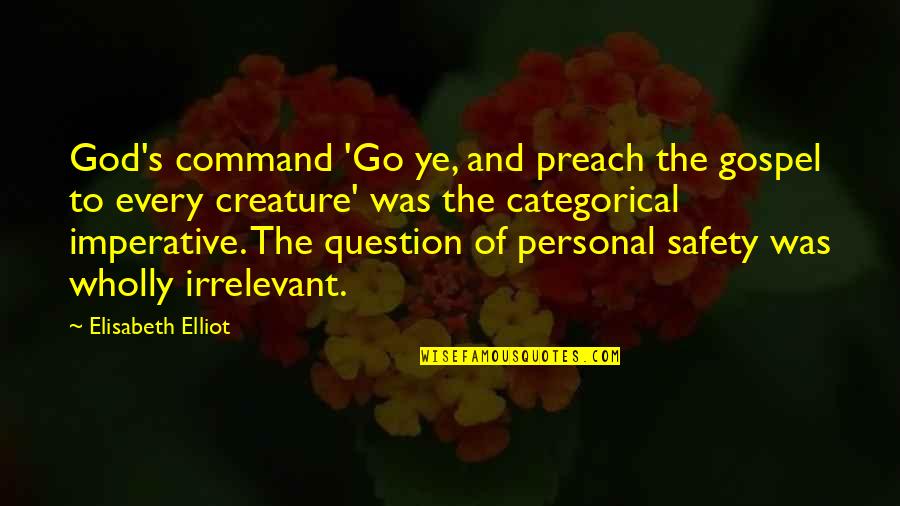 Great Commission Quotes By Elisabeth Elliot: God's command 'Go ye, and preach the gospel