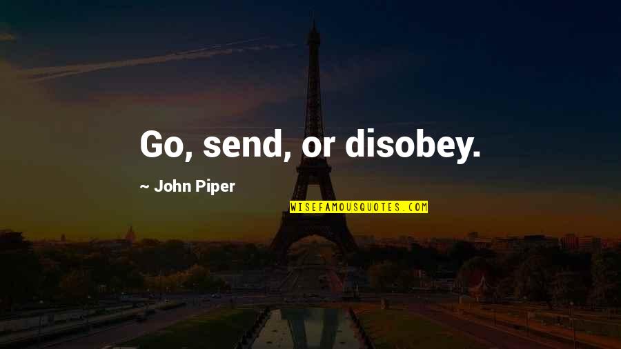 Great Commission Quotes By John Piper: Go, send, or disobey.