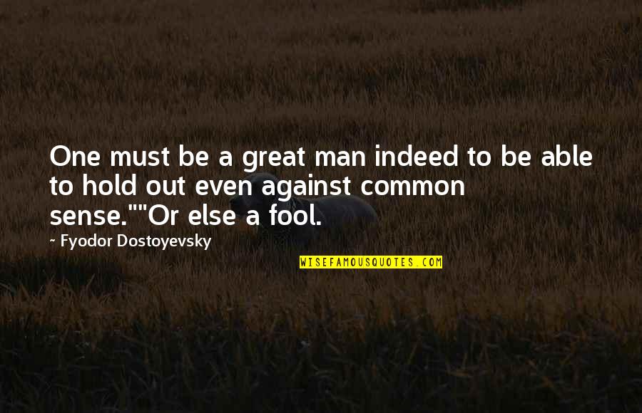 Great Common Sense Quotes By Fyodor Dostoyevsky: One must be a great man indeed to