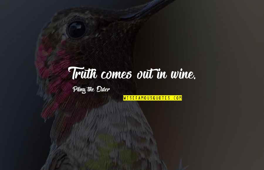 Great Common Sense Quotes By Pliny The Elder: Truth comes out in wine.