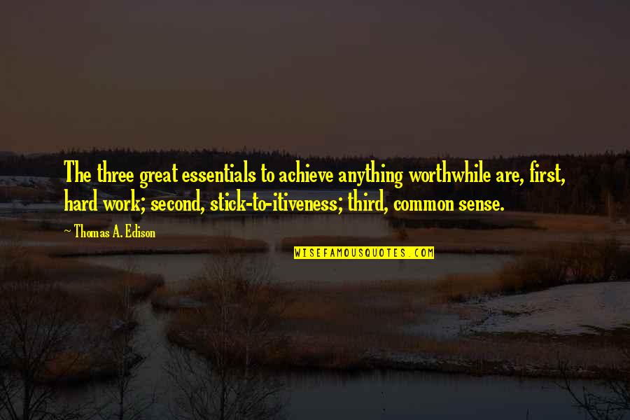 Great Common Sense Quotes By Thomas A. Edison: The three great essentials to achieve anything worthwhile