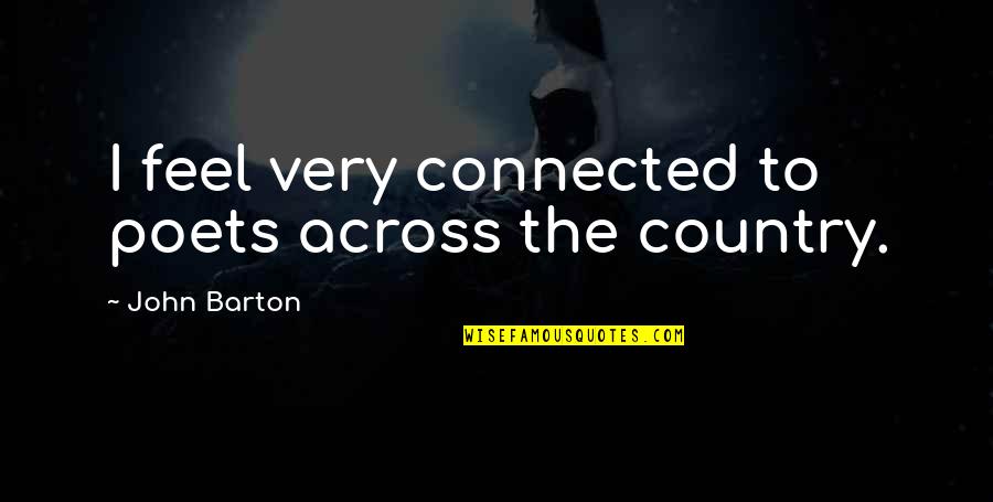 Great Communicators Quotes By John Barton: I feel very connected to poets across the Great Communicators Quotes By John Barton: I feel very connected to poets across the