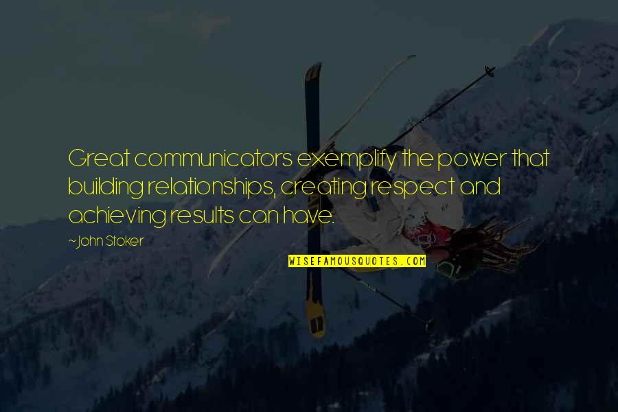 Great Communicators Quotes By John Stoker: Great communicators exemplify the power that building relationships, Great Communicators Quotes By John Stoker: Great communicators exemplify the power that building relationships,