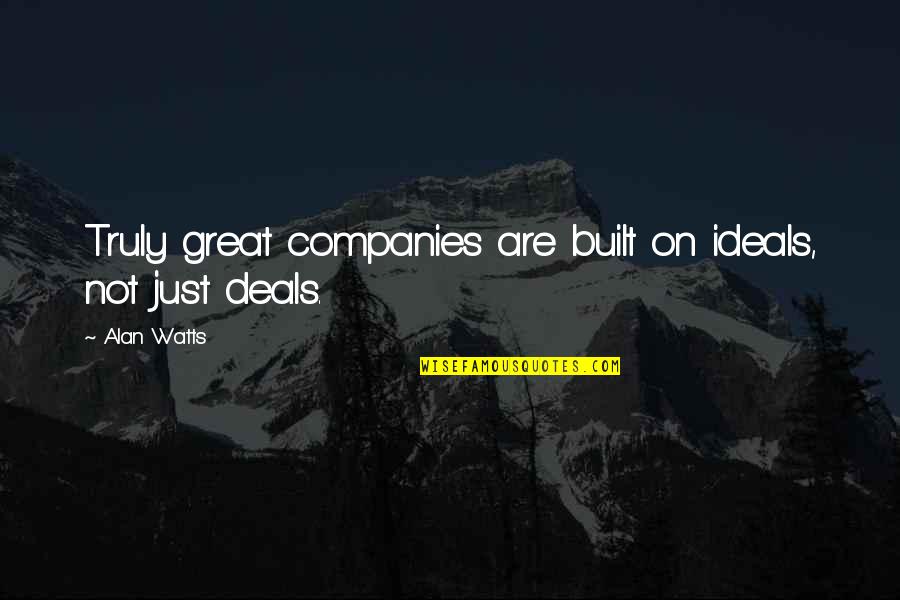 Great Companies Quotes By Alan Watts: Truly great companies are built on ideals, not