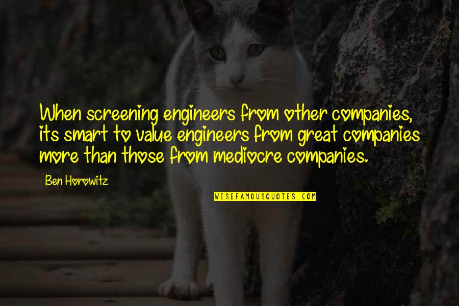 Great Companies Quotes By Ben Horowitz: When screening engineers from other companies, its smart