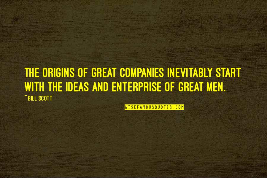 Great Companies Quotes By Bill Scott: The origins of great companies inevitably start with