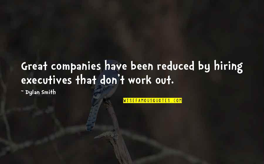 Great Companies Quotes By Dylan Smith: Great companies have been reduced by hiring executives