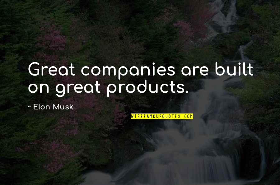 Great Companies Quotes By Elon Musk: Great companies are built on great products.