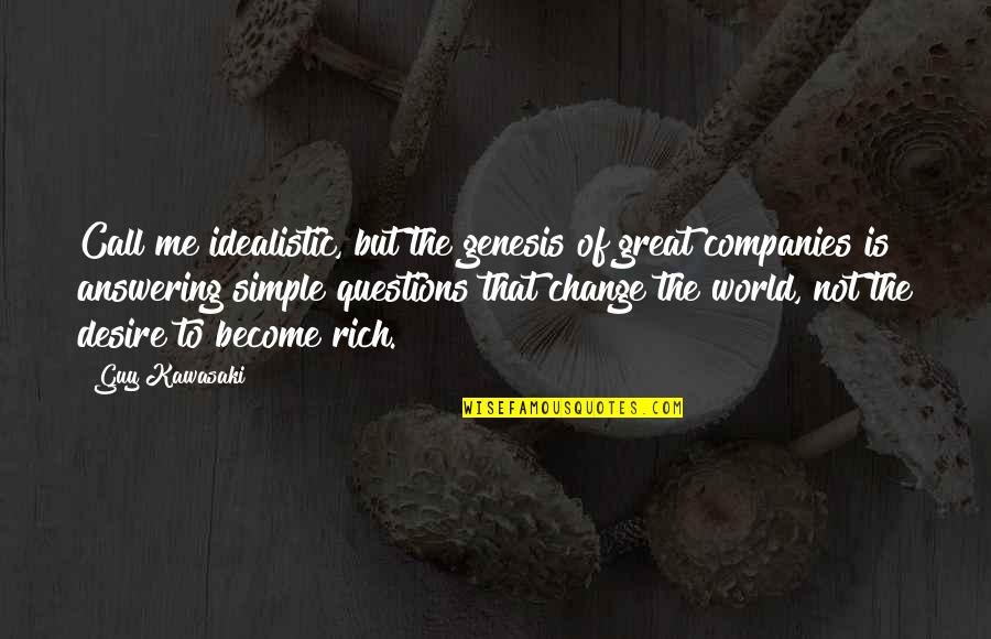 Great Companies Quotes By Guy Kawasaki: Call me idealistic, but the genesis of great