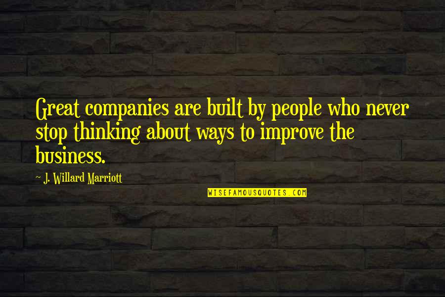 Great Companies Quotes By J. Willard Marriott: Great companies are built by people who never
