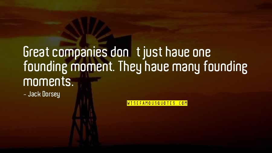 Great Companies Quotes By Jack Dorsey: Great companies don't just have one founding moment.