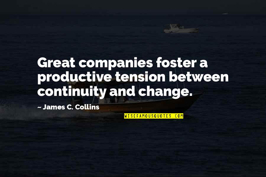 Great Companies Quotes By James C. Collins: Great companies foster a productive tension between continuity