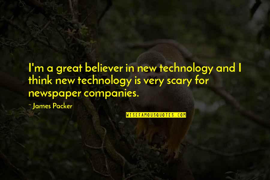 Great Companies Quotes By James Packer: I'm a great believer in new technology and