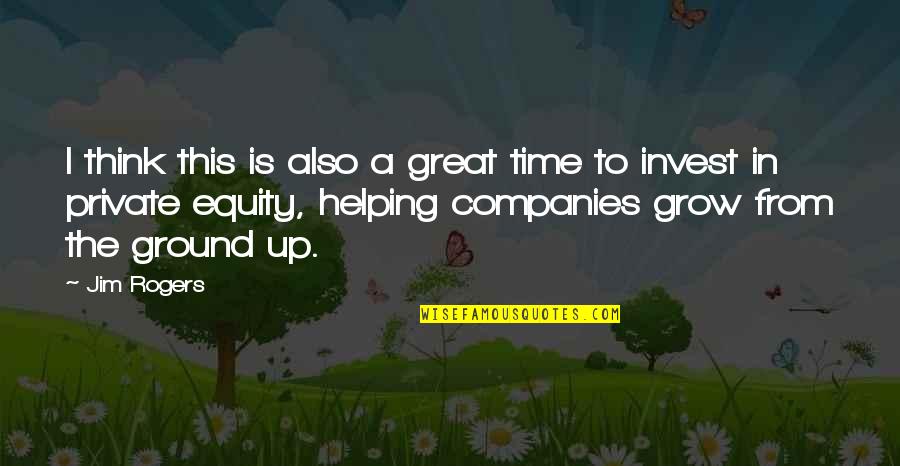 Great Companies Quotes By Jim Rogers: I think this is also a great time