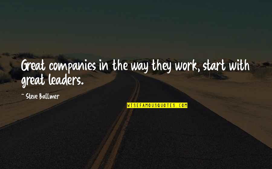 Great Companies Quotes By Steve Ballmer: Great companies in the way they work, start