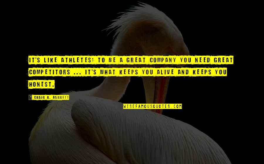 Great Competitors Quotes By Craig R. Barrett: It's like athletes: To be a great company