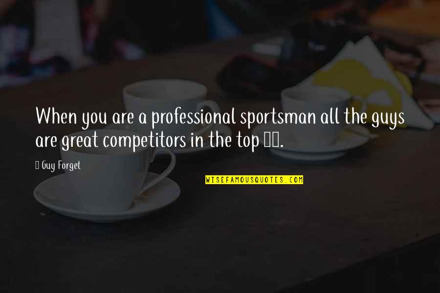 Great Competitors Quotes By Guy Forget: When you are a professional sportsman all the