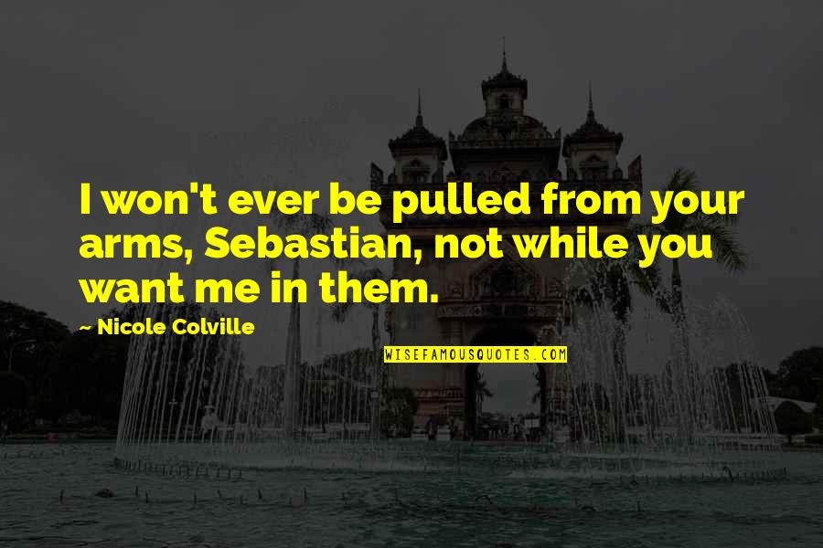 Great Compliment Quotes By Nicole Colville: I won't ever be pulled from your arms,