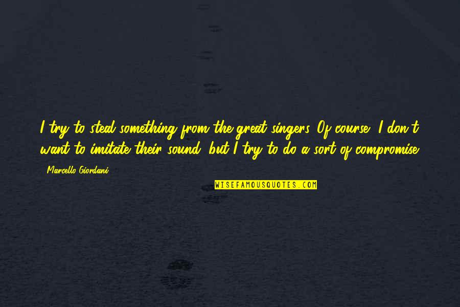 Great Compromise Quotes By Marcello Giordani: I try to steal something from the great Great Compromise Quotes By Marcello Giordani: I try to steal something from the great