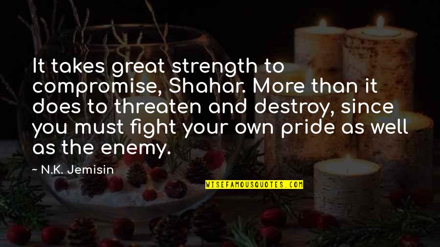 Great Compromise Quotes By N.K. Jemisin: It takes great strength to compromise, Shahar. More Great Compromise Quotes By N.K. Jemisin: It takes great strength to compromise, Shahar. More