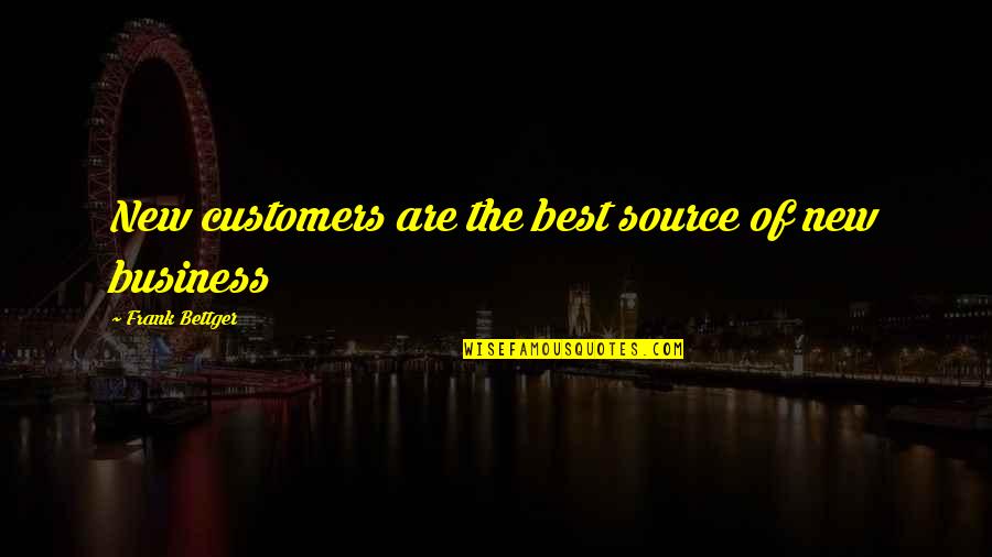 Great Computer Quotes By Frank Bettger: New customers are the best source of new