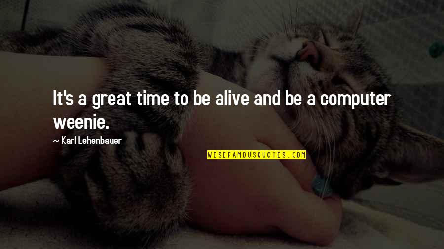 Great Computer Quotes By Karl Lehenbauer: It's a great time to be alive and